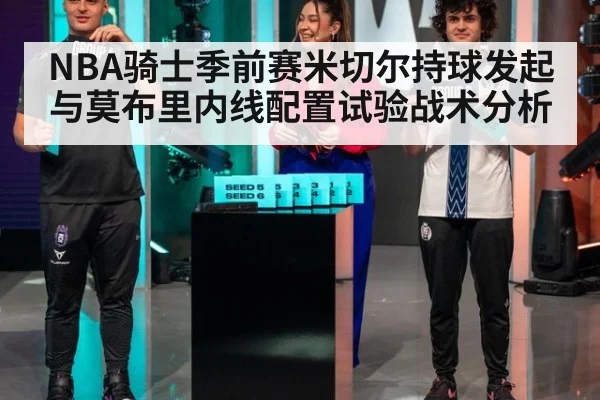 NBA骑士季前赛米切尔持球发起与莫布里内线配置试验战术分析