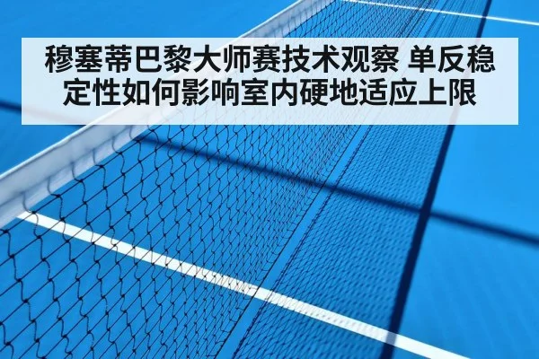 穆塞蒂巴黎大师赛技术观察 单反稳定性如何影响室内硬地适应上限